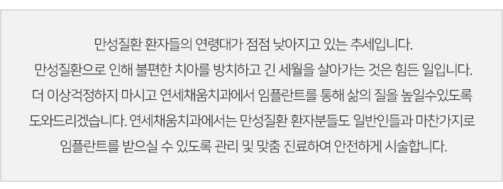 만성질환 환자들의 연령대가 낮아지는 추세, 불편한 치아를 방치하는 건 힘든 일입니다.